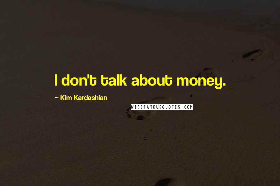 Kim Kardashian Quotes: I don't talk about money.