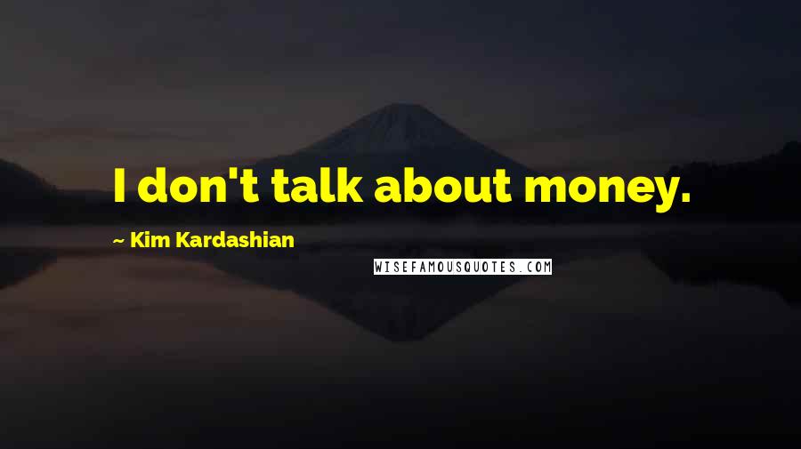 Kim Kardashian Quotes: I don't talk about money.