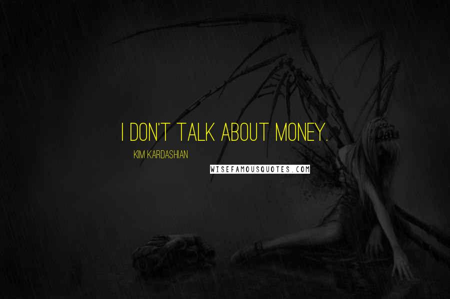 Kim Kardashian Quotes: I don't talk about money.