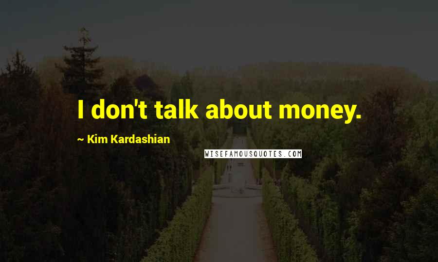 Kim Kardashian Quotes: I don't talk about money.