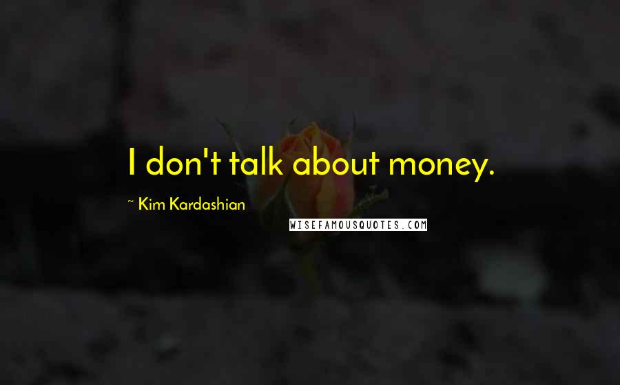 Kim Kardashian Quotes: I don't talk about money.