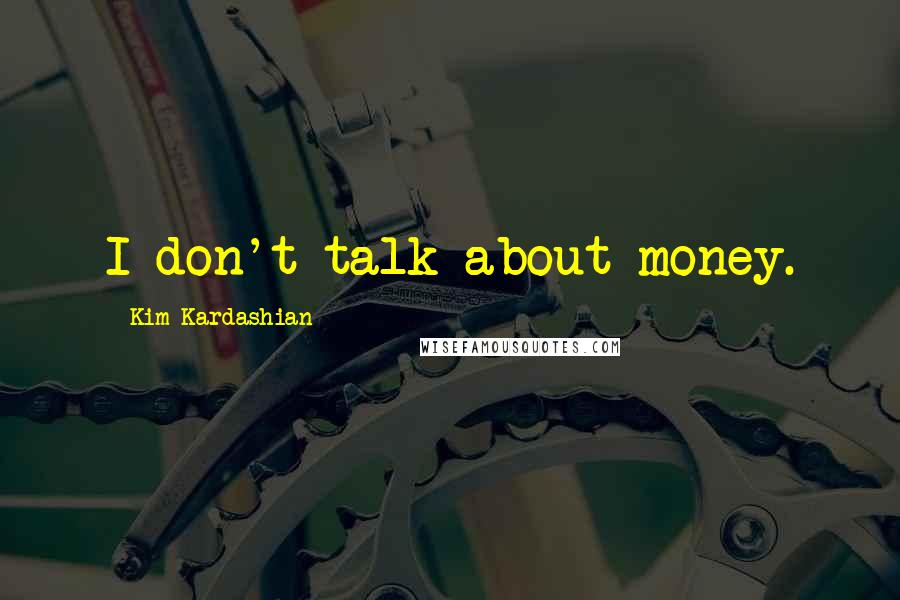 Kim Kardashian Quotes: I don't talk about money.