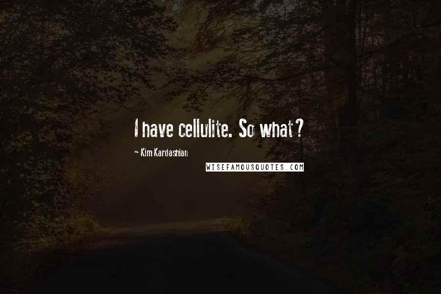 Kim Kardashian Quotes: I have cellulite. So what?