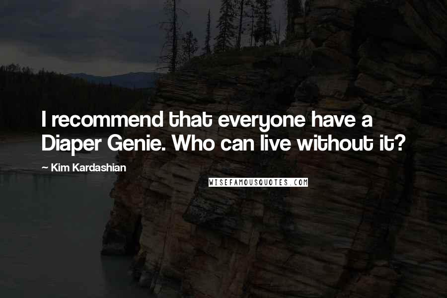 Kim Kardashian Quotes: I recommend that everyone have a Diaper Genie. Who can live without it?