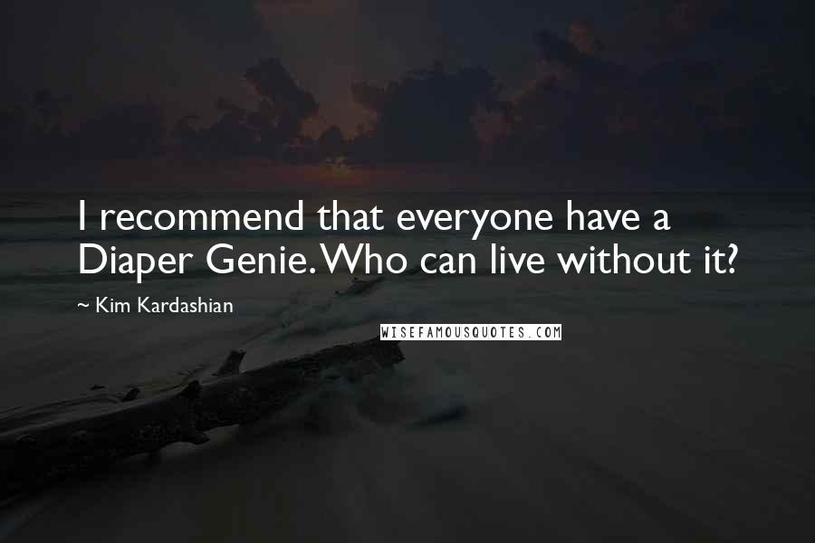 Kim Kardashian Quotes: I recommend that everyone have a Diaper Genie. Who can live without it?