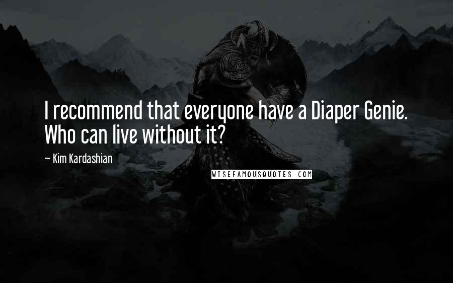 Kim Kardashian Quotes: I recommend that everyone have a Diaper Genie. Who can live without it?