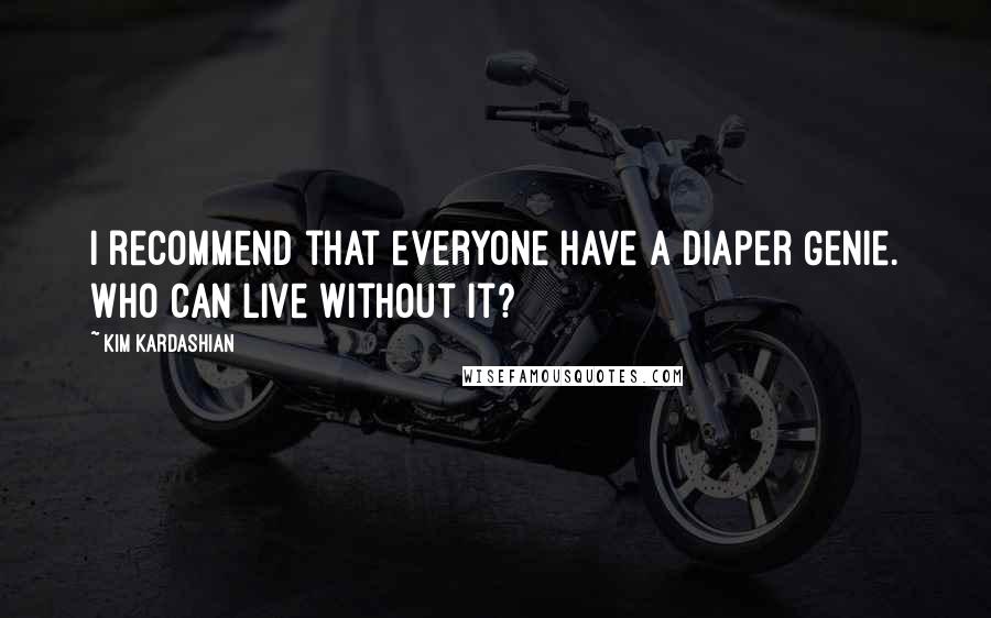 Kim Kardashian Quotes: I recommend that everyone have a Diaper Genie. Who can live without it?