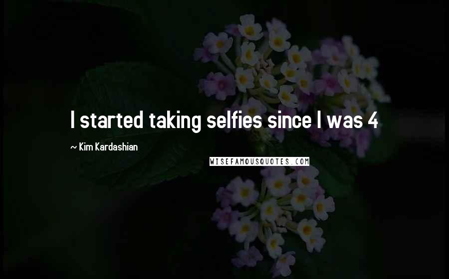 Kim Kardashian Quotes: I started taking selfies since I was 4