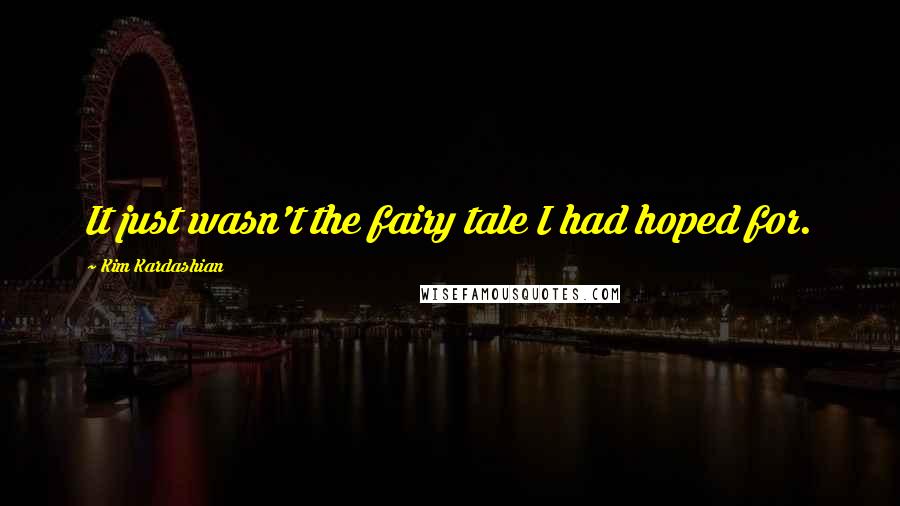 Kim Kardashian Quotes: It just wasn't the fairy tale I had hoped for.