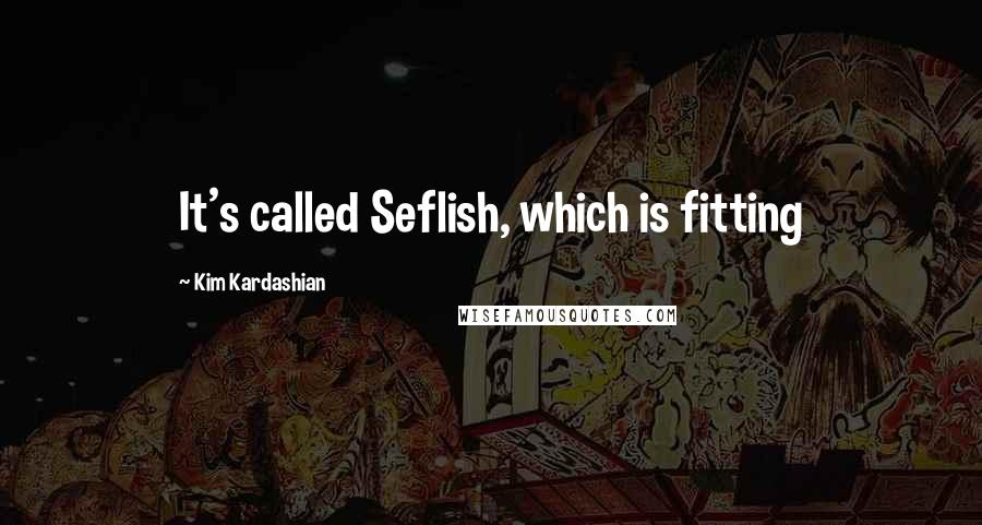 Kim Kardashian Quotes: It's called Seflish, which is fitting