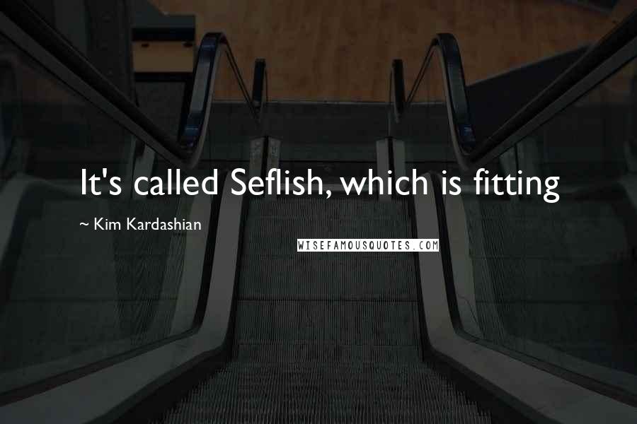 Kim Kardashian Quotes: It's called Seflish, which is fitting