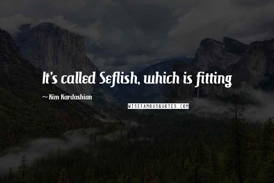 Kim Kardashian Quotes: It's called Seflish, which is fitting