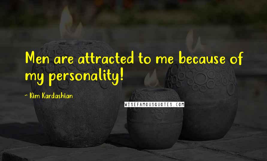 Kim Kardashian Quotes: Men are attracted to me because of my personality!