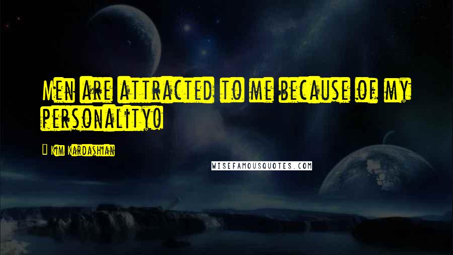 Kim Kardashian Quotes: Men are attracted to me because of my personality!