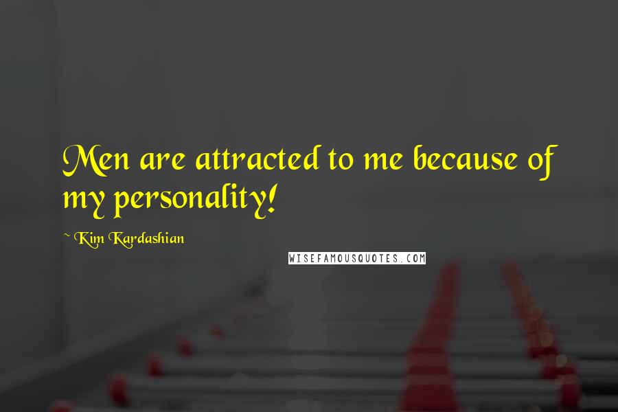 Kim Kardashian Quotes: Men are attracted to me because of my personality!