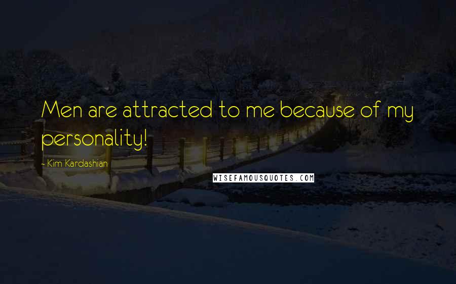 Kim Kardashian Quotes: Men are attracted to me because of my personality!