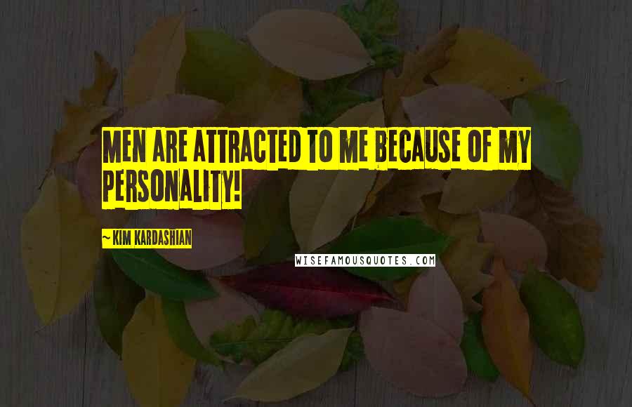 Kim Kardashian Quotes: Men are attracted to me because of my personality!