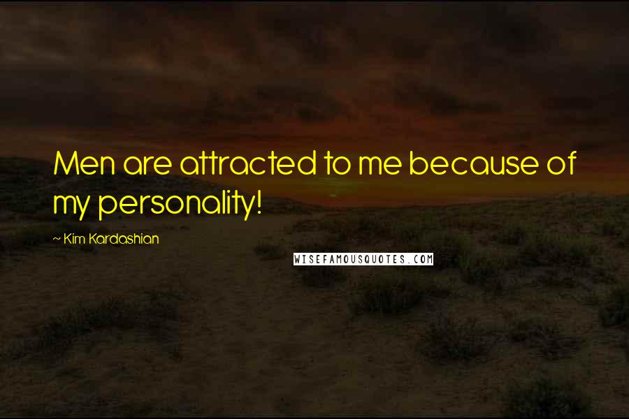 Kim Kardashian Quotes: Men are attracted to me because of my personality!