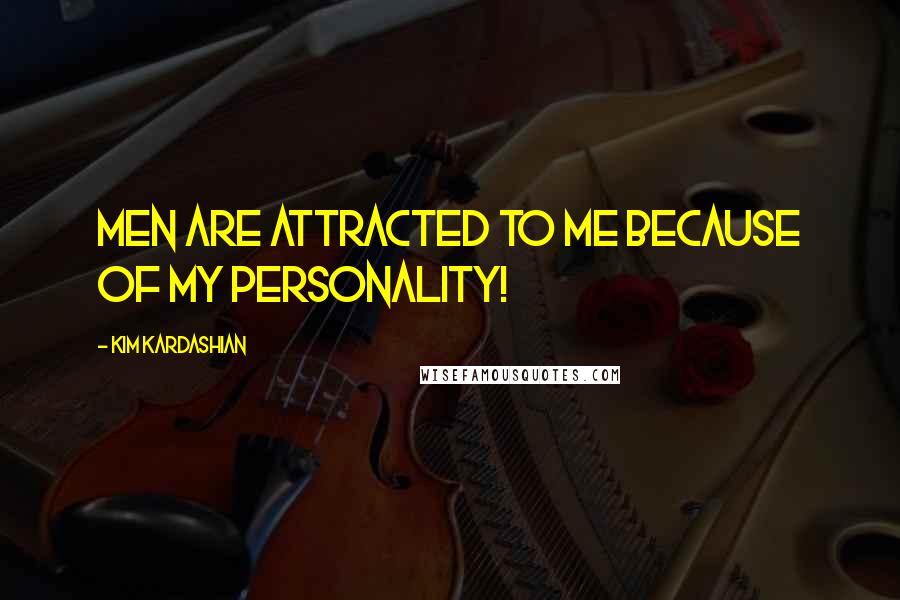 Kim Kardashian Quotes: Men are attracted to me because of my personality!