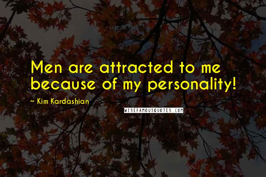 Kim Kardashian Quotes: Men are attracted to me because of my personality!