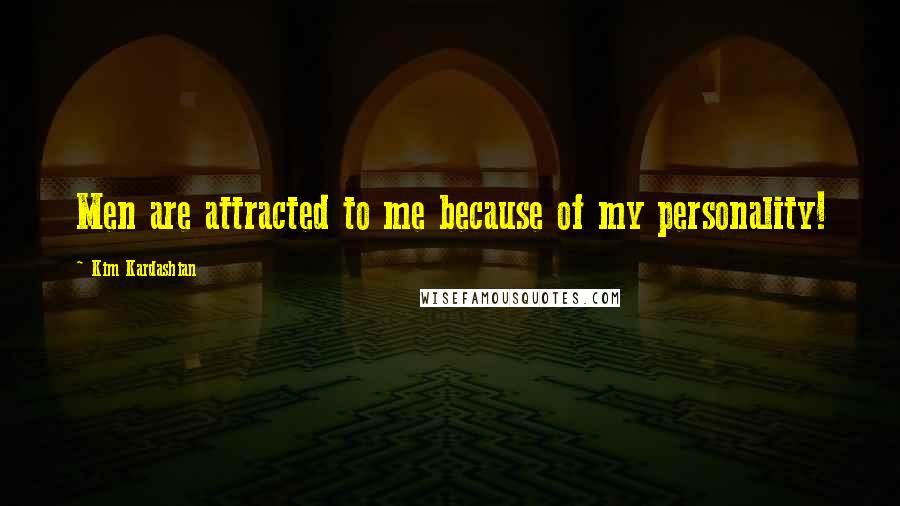 Kim Kardashian Quotes: Men are attracted to me because of my personality!