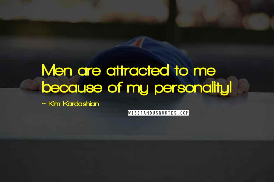 Kim Kardashian Quotes: Men are attracted to me because of my personality!