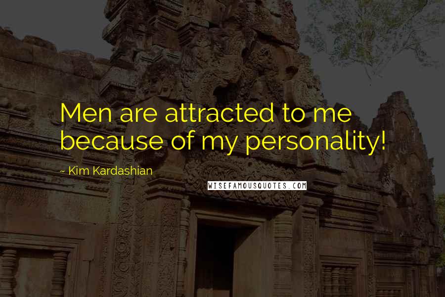 Kim Kardashian Quotes: Men are attracted to me because of my personality!