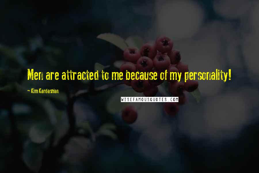 Kim Kardashian Quotes: Men are attracted to me because of my personality!