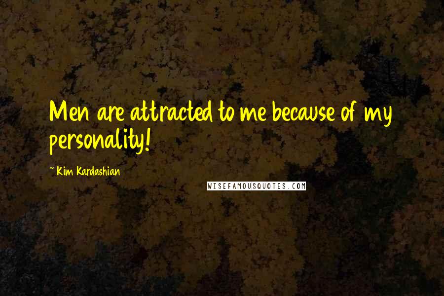 Kim Kardashian Quotes: Men are attracted to me because of my personality!