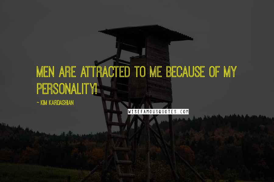 Kim Kardashian Quotes: Men are attracted to me because of my personality!