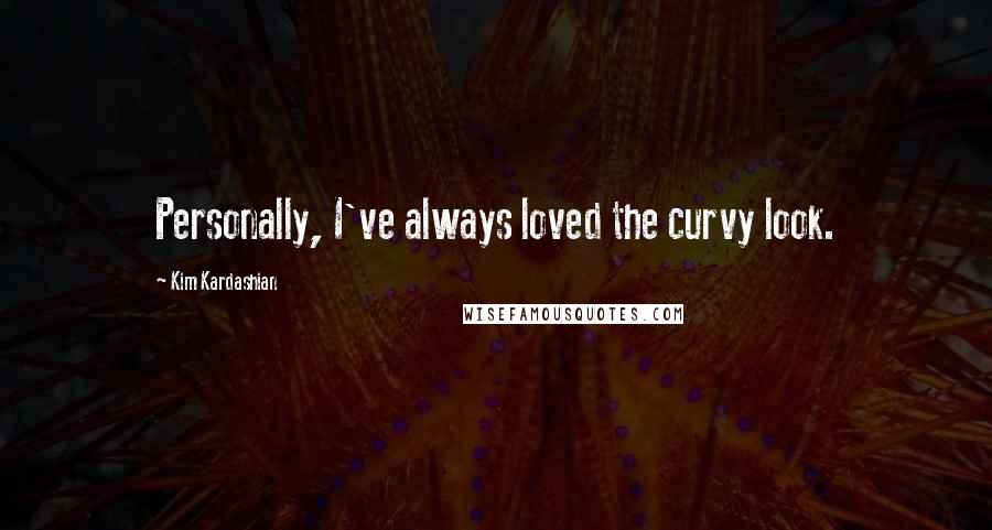 Kim Kardashian Quotes: Personally, I've always loved the curvy look.
