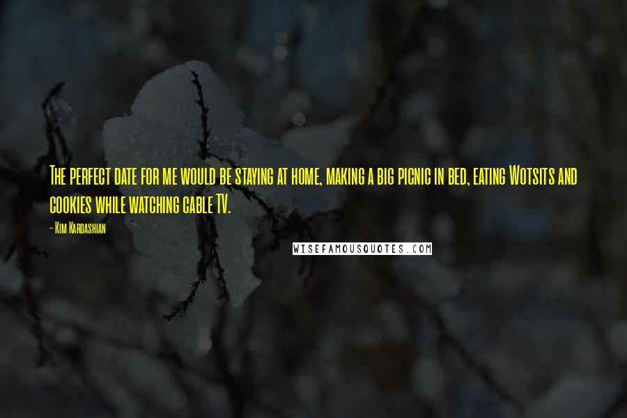 Kim Kardashian Quotes: The perfect date for me would be staying at home, making a big picnic in bed, eating Wotsits and cookies while watching cable TV.