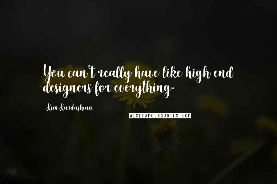 Kim Kardashian Quotes: You can't really have like high end designers for everything.