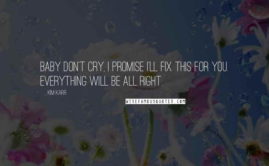 Kim Karr Quotes: Baby don't cry, I promise I'll fix this for you. Everything will be all right.