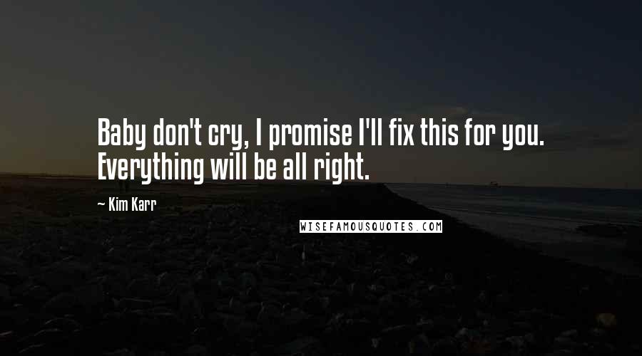 Kim Karr Quotes: Baby don't cry, I promise I'll fix this for you. Everything will be all right.