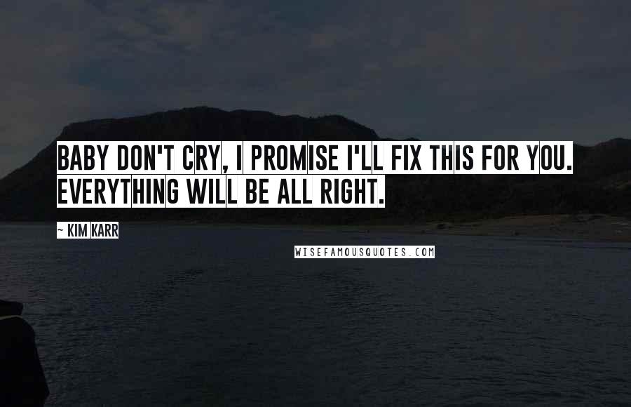 Kim Karr Quotes: Baby don't cry, I promise I'll fix this for you. Everything will be all right.