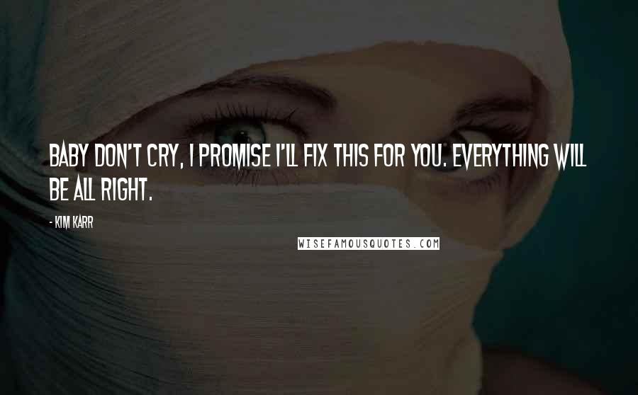 Kim Karr Quotes: Baby don't cry, I promise I'll fix this for you. Everything will be all right.