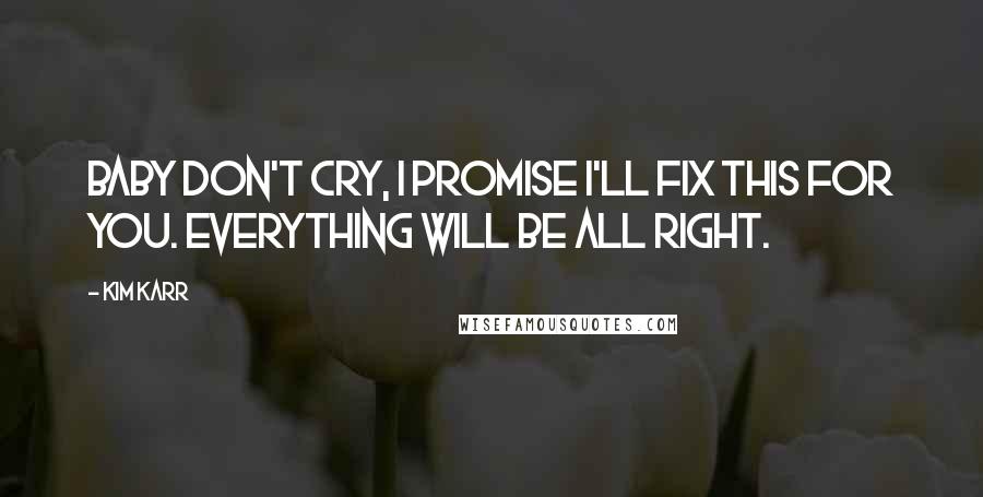 Kim Karr Quotes: Baby don't cry, I promise I'll fix this for you. Everything will be all right.