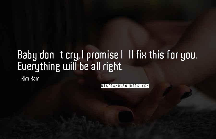 Kim Karr Quotes: Baby don't cry, I promise I'll fix this for you. Everything will be all right.