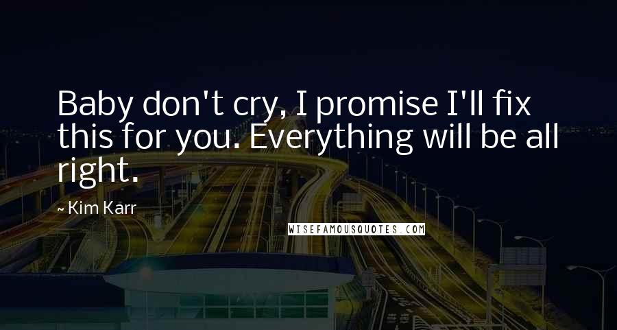 Kim Karr Quotes: Baby don't cry, I promise I'll fix this for you. Everything will be all right.