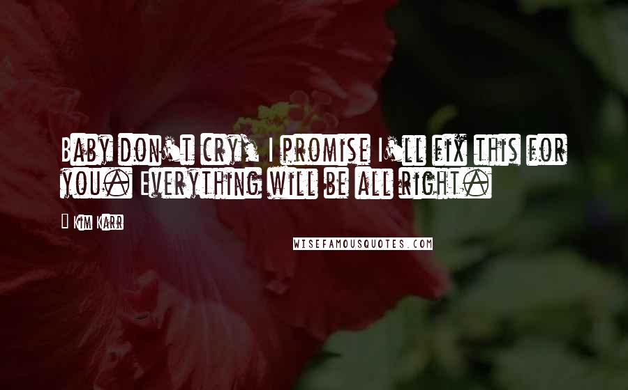 Kim Karr Quotes: Baby don't cry, I promise I'll fix this for you. Everything will be all right.