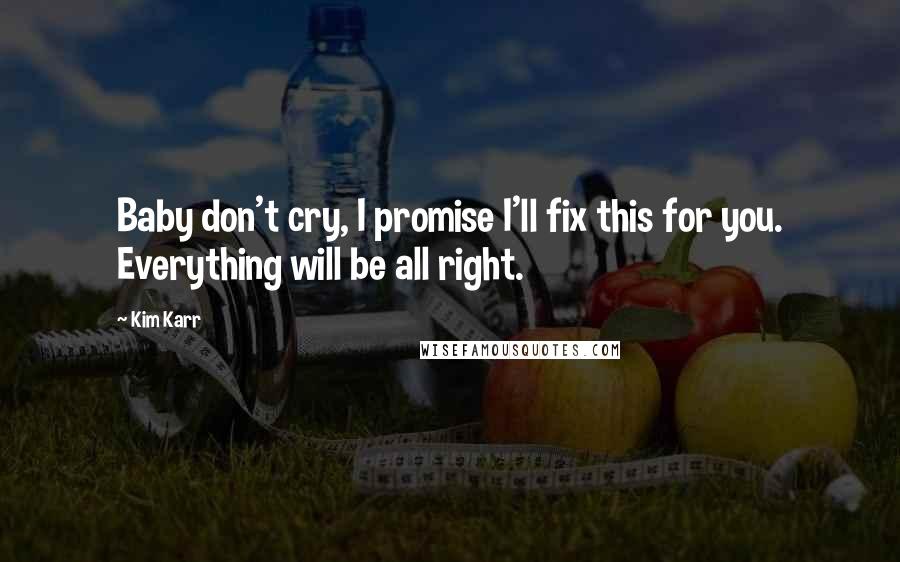 Kim Karr Quotes: Baby don't cry, I promise I'll fix this for you. Everything will be all right.