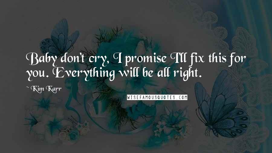 Kim Karr Quotes: Baby don't cry, I promise I'll fix this for you. Everything will be all right.