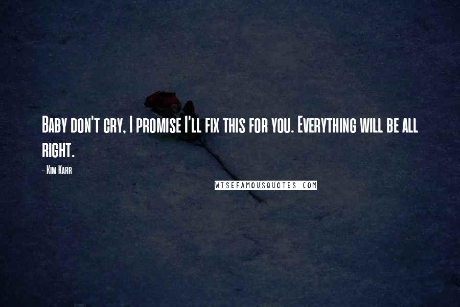 Kim Karr Quotes: Baby don't cry, I promise I'll fix this for you. Everything will be all right.