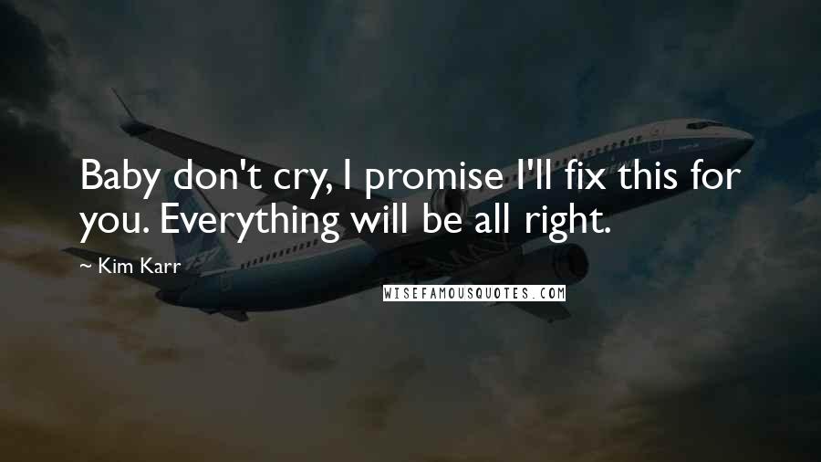 Kim Karr Quotes: Baby don't cry, I promise I'll fix this for you. Everything will be all right.