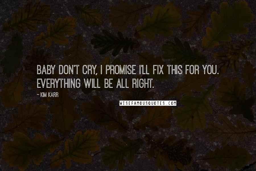 Kim Karr Quotes: Baby don't cry, I promise I'll fix this for you. Everything will be all right.