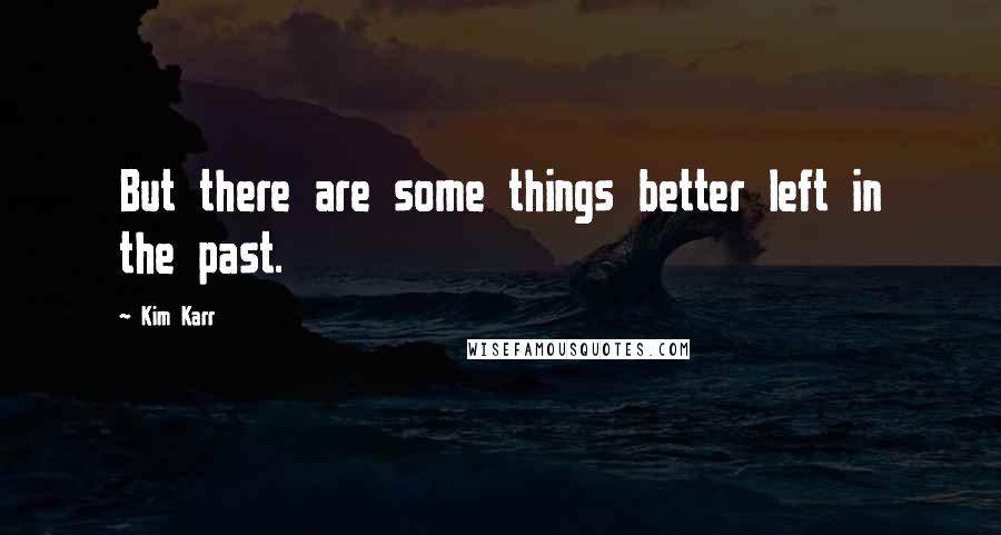 Kim Karr Quotes: But there are some things better left in the past.