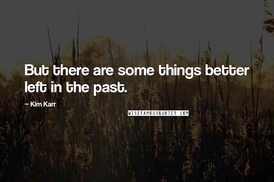 Kim Karr Quotes: But there are some things better left in the past.