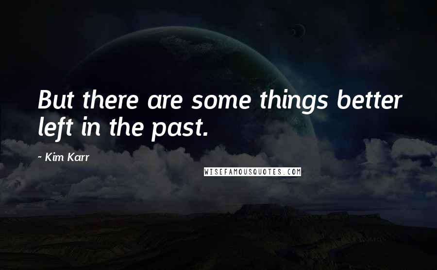 Kim Karr Quotes: But there are some things better left in the past.