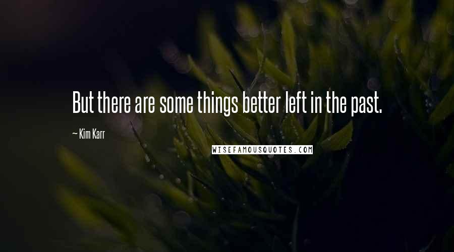 Kim Karr Quotes: But there are some things better left in the past.